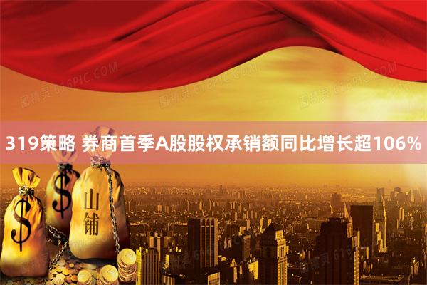 319策略 券商首季A股股权承销额同比增长超106%